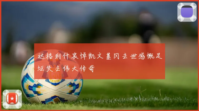 达格利什哀悼凯文基冈去世感慨足坛失去伟大传奇