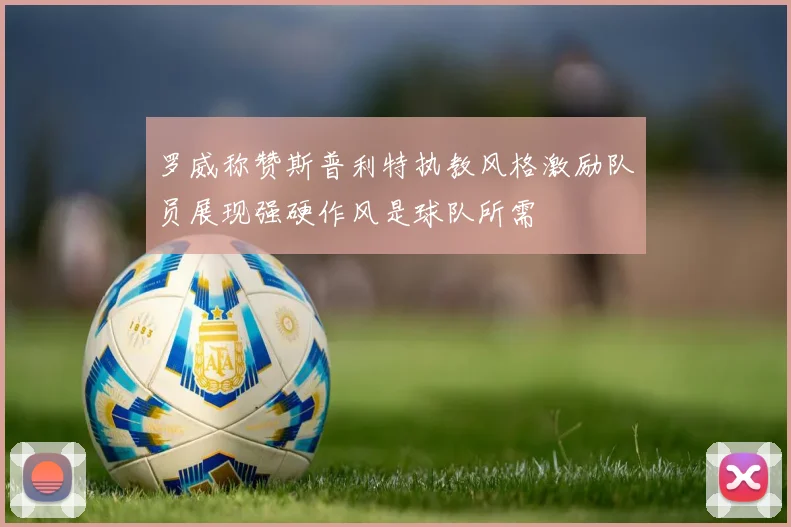 罗威称赞斯普利特执教风格激励队员展现强硬作风是球队所需