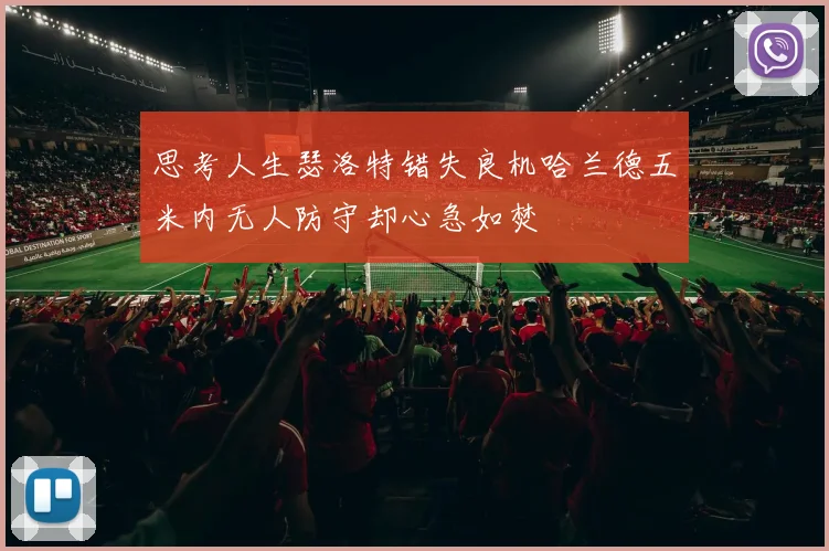 思考人生瑟洛特错失良机哈兰德五米内无人防守却心急如焚